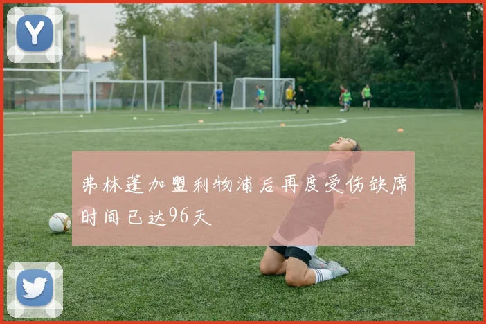 弗林蓬加盟利物浦后再度受伤缺席时间已达96天